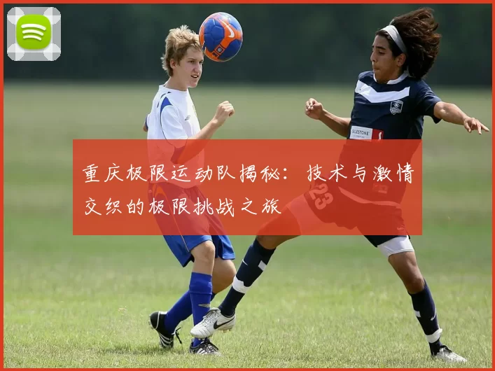 重庆极限运动队揭秘：技术与激情交织的极限挑战之旅