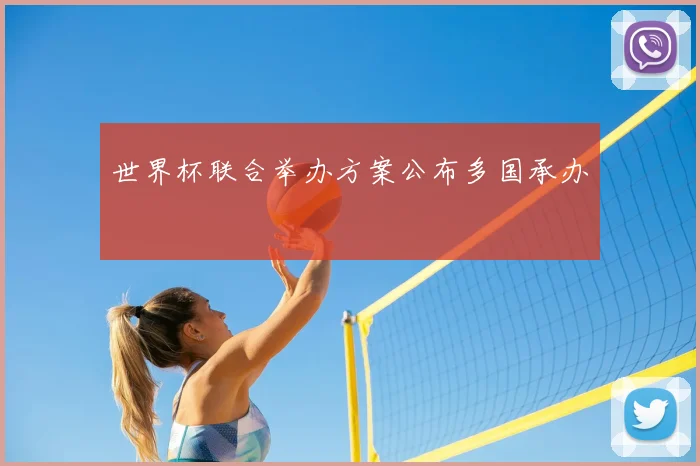 世界杯联合举办方案公布多国承办