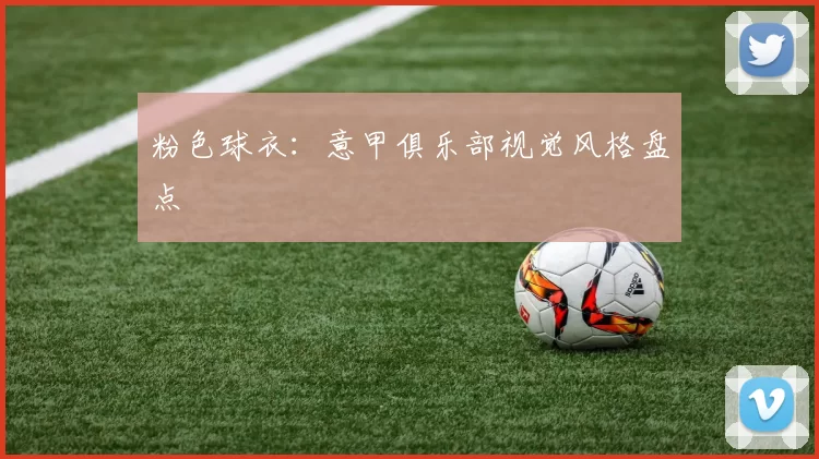 粉色球衣：意甲俱乐部视觉风格盘点