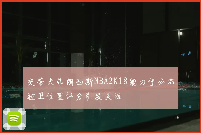 史蒂夫弗朗西斯NBA2K18能力值公布控卫位置评分引发关注