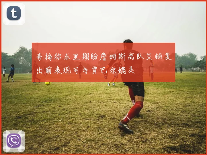 夸梅称东里期盼詹姆斯离队艾顿复出前表现可与贾巴尔媲美