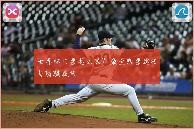 世界杯门票怎么买？最全购票途径与防骗技巧