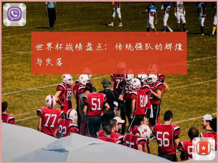 世界杯战绩盘点：传统强队的辉煌与失落