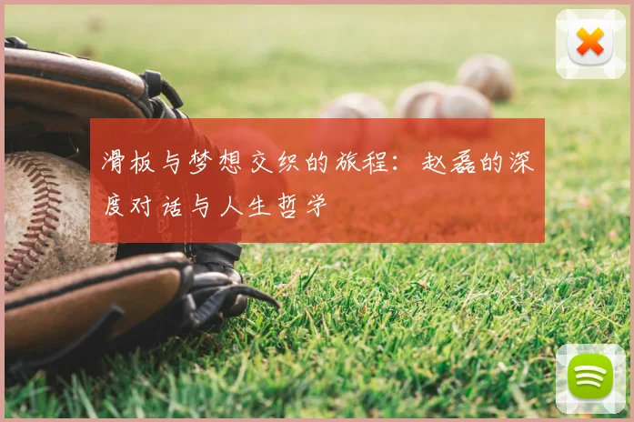 滑板与梦想交织的旅程：赵磊的深度对话与人生哲学