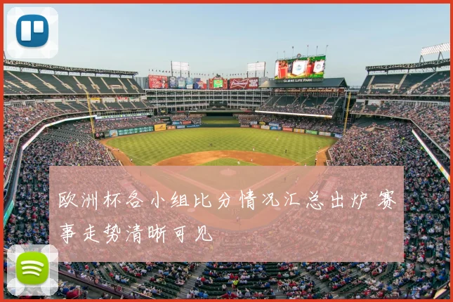 欧洲杯各小组比分情况汇总出炉 赛事走势清晰可见