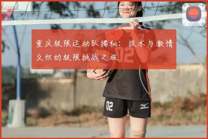 重庆极限运动队揭秘：技术与激情交织的极限挑战之旅