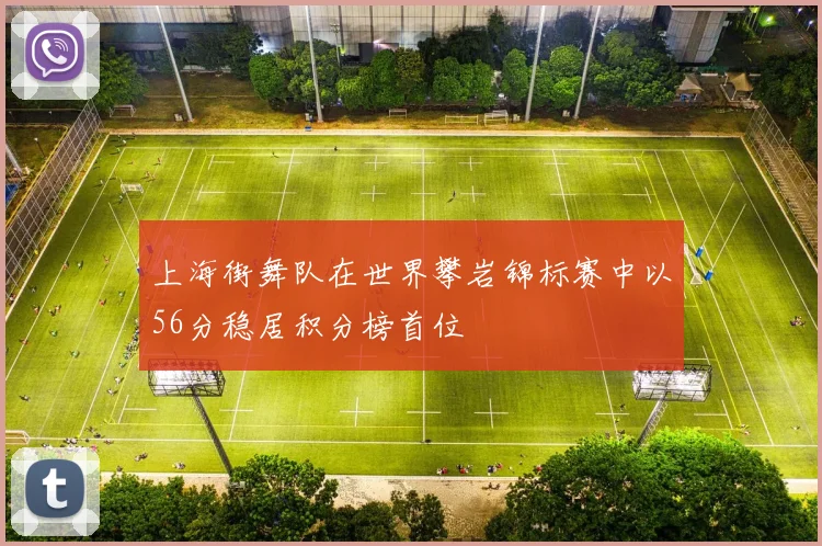 上海街舞队在世界攀岩锦标赛中以56分稳居积分榜首位