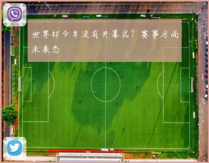 世界杯今年没有开幕式？赛事方尚未表态