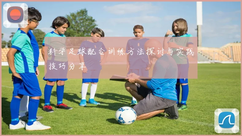 科学足球配合训练方法探讨与实践技巧分享