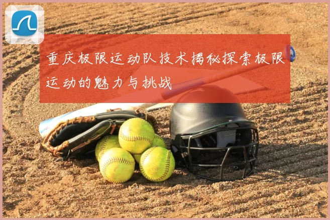 重庆极限运动队技术揭秘探索极限运动的魅力与挑战