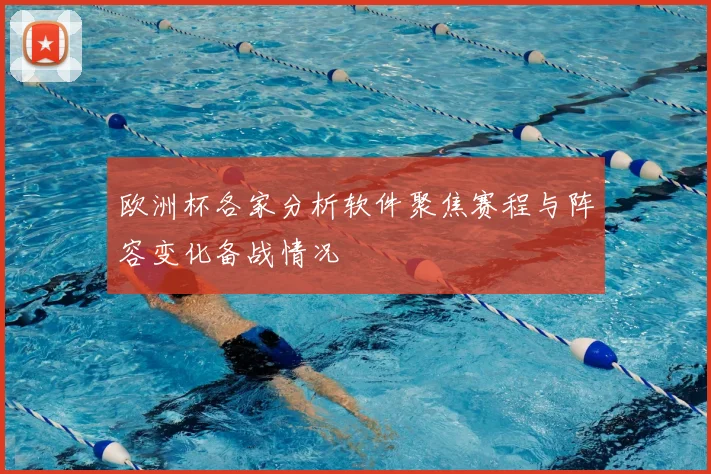 欧洲杯各家分析软件聚焦赛程与阵容变化备战情况