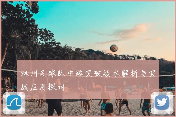 杭州足球队中路突破战术解析与实战应用探讨