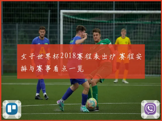 女子世界杯2018赛程表出炉 赛程安排与赛事看点一览