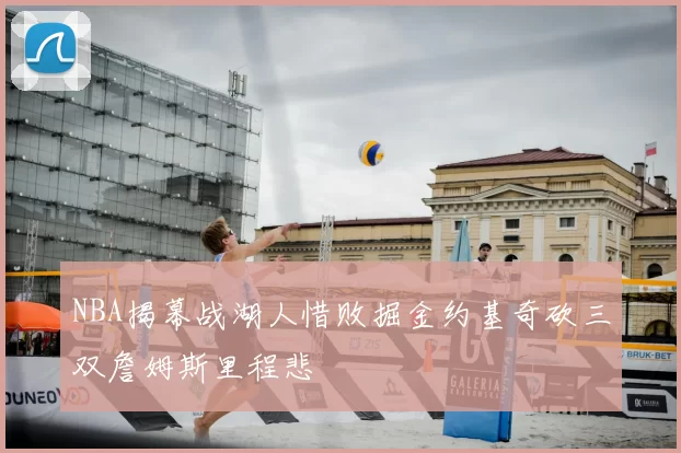 NBA揭幕战湖人惜败掘金约基奇砍三双詹姆斯里程悲