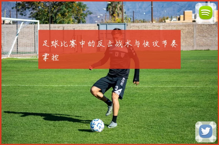 足球比赛中的反击战术与快攻节奏掌控