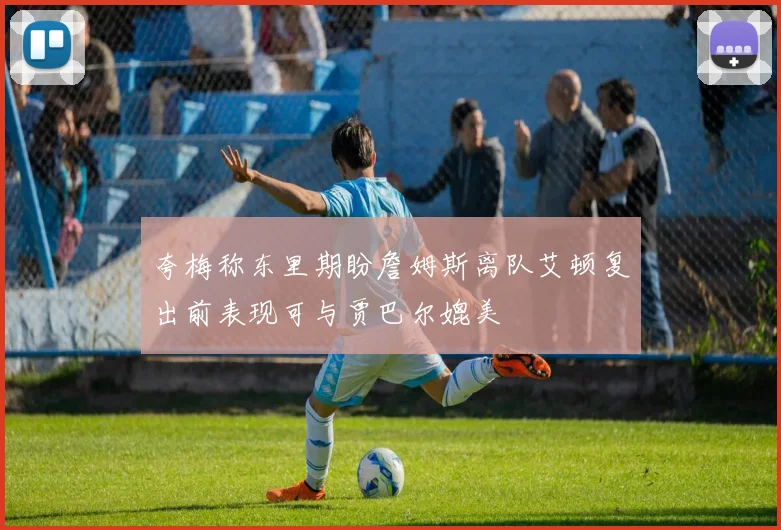 夸梅称东里期盼詹姆斯离队艾顿复出前表现可与贾巴尔媲美