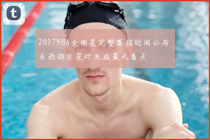 2017NBA全明星完整赛程时间公布 东西部巨星对决成最大看点