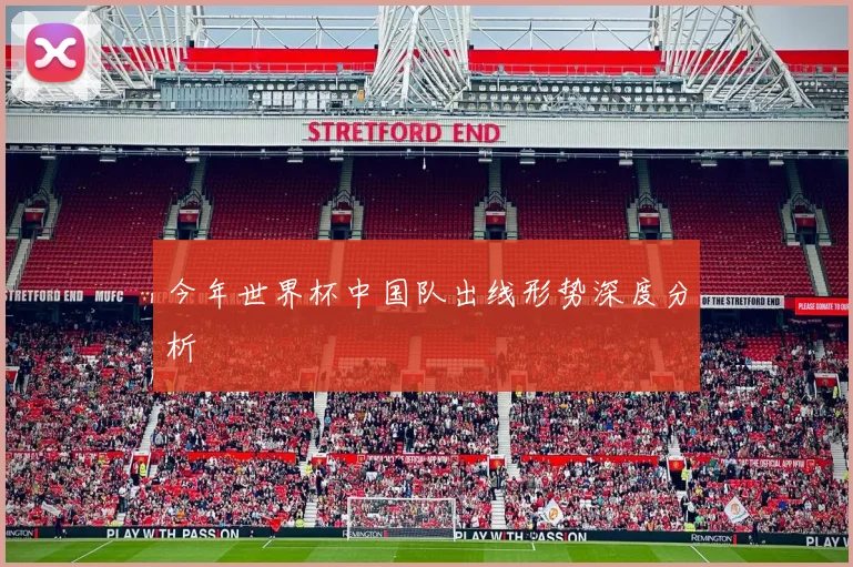 今年世界杯中国队出线形势深度分析