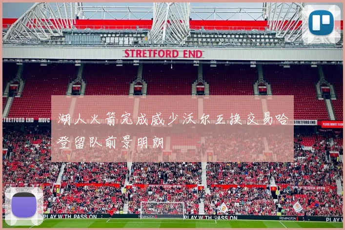 湖人火箭完成威少沃尔互换交易哈登留队前景明朗