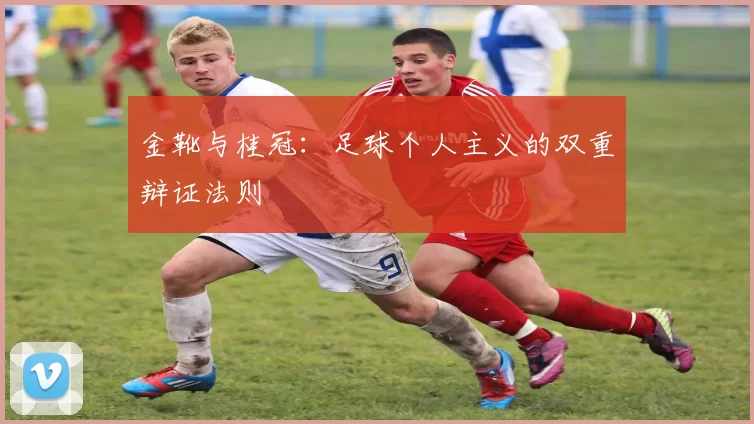 金靴与桂冠：足球个人主义的双重辩证法则