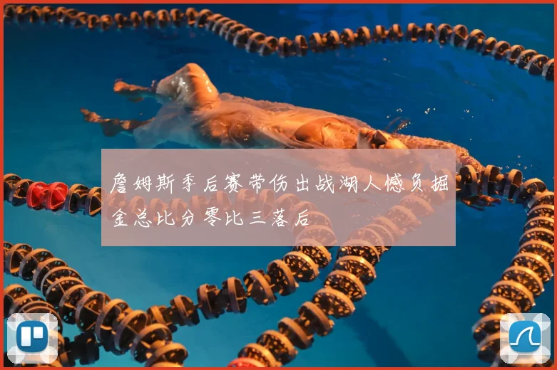 詹姆斯季后赛带伤出战湖人憾负掘金总比分零比三落后