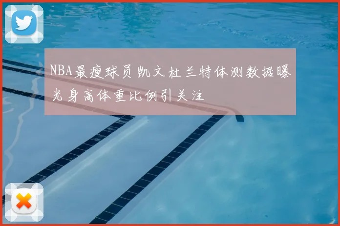 NBA最瘦球员凯文杜兰特体测数据曝光身高体重比例引关注