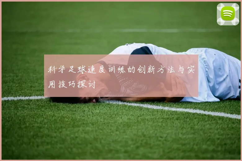 科学足球速度训练的创新方法与实用技巧探讨