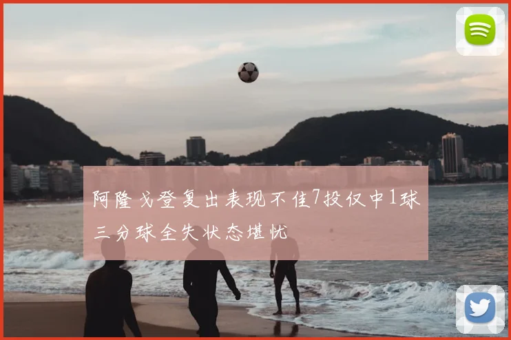 阿隆戈登复出表现不佳7投仅中1球三分球全失状态堪忧