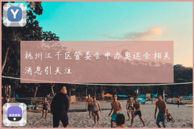 杭州江干区管委会申办奥运会相关消息引关注