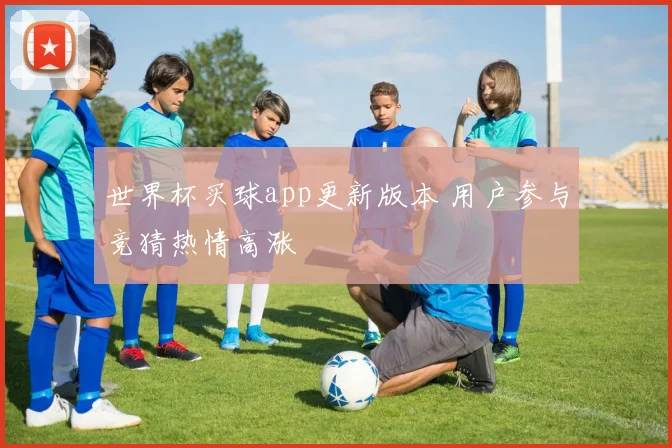 世界杯买球app更新版本 用户参与竞猜热情高涨