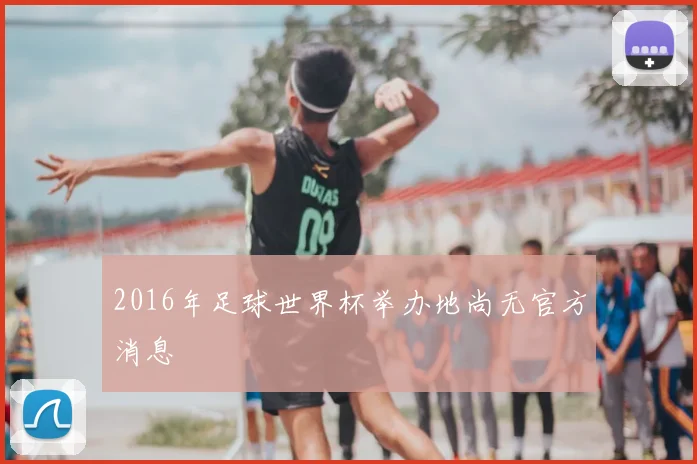 2016年足球世界杯举办地尚无官方消息