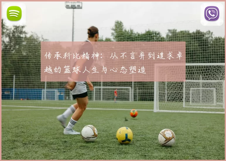 传承科比精神：从不言弃到追求卓越的篮球人生与心态塑造
