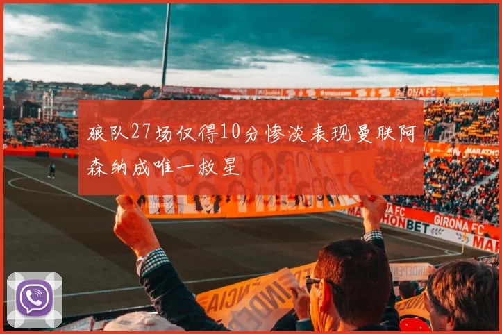 狼队27场仅得10分惨淡表现曼联阿森纳成唯一救星